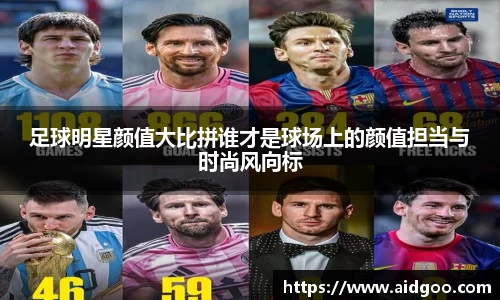 足球明星颜值大比拼谁才是球场上的颜值担当与时尚风向标