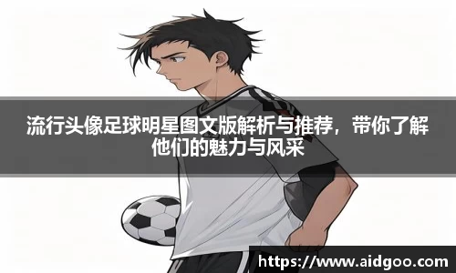 流行头像足球明星图文版解析与推荐，带你了解他们的魅力与风采
